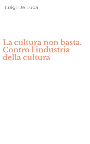 La cultura non basta. Contro l'industria della cultura