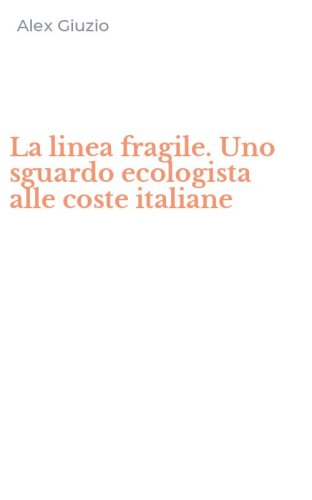 La linea fragile. Uno sguardo ecologista alle coste italiane