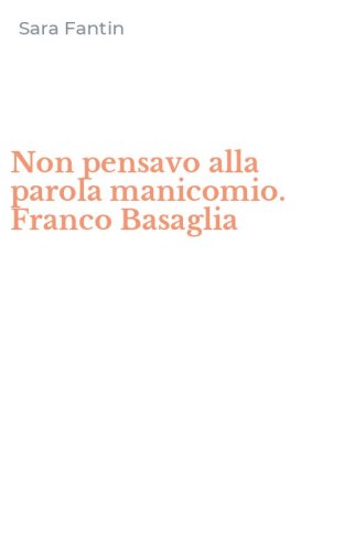 Non pensavo alla parola manicomio. Franco Basaglia