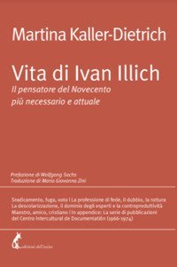 Vita di Ivan Illich. Il pensatore del Novecento pi&ugrave; necessario e attuale
