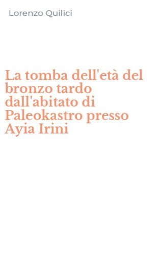 La tomba dell'et&agrave; del bronzo tardo dall'abitato di Paleokastro presso Ayia Irini