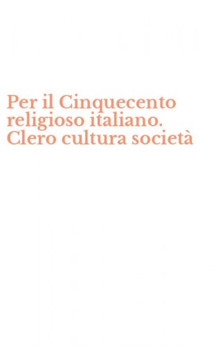 Per il Cinquecento religioso italiano. Clero cultura societ&agrave;