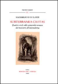 Subterranea civitas. Quattro studi sulle catacombe romane dal Medioevo all'et&agrave; moderna