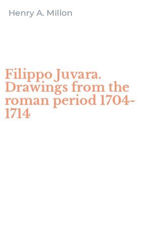 Filippo Juvara. Drawings from the roman period 1704-1714