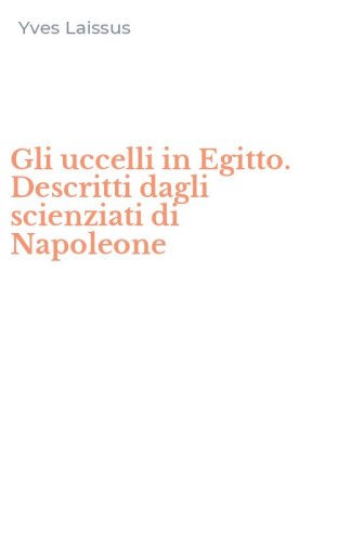 Gli uccelli in Egitto. Descritti dagli scienziati di Napoleone