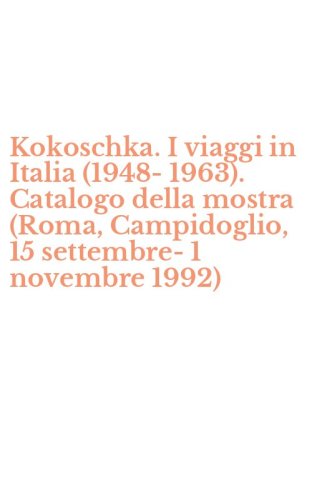 Kokoschka. I viaggi in Italia (1948-1963). Catalogo della mostra (Roma, Campidoglio, 15 settembre-1 novembre 1992) - CAMPIDOGLIO, 15 SETTEMBRE-1 NOVEMBRE 1992)