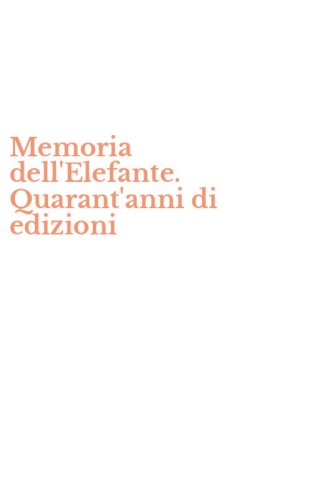 Memoria dell'Elefante. Quarant'anni di edizioni