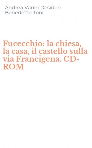 Fucecchio: la chiesa, la casa, il castello sulla via Francigena. CD-ROM