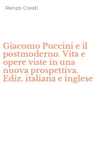 Giacomo Puccini e il postmoderno. Vita e opere viste in una nuova prospettiva. Ediz. italiana e inglese
