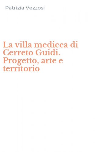 La villa medicea di Cerreto Guidi. Progetto, arte e territorio