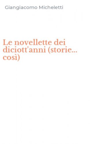 Le novellette dei diciott'anni (storie... cos&igrave;)