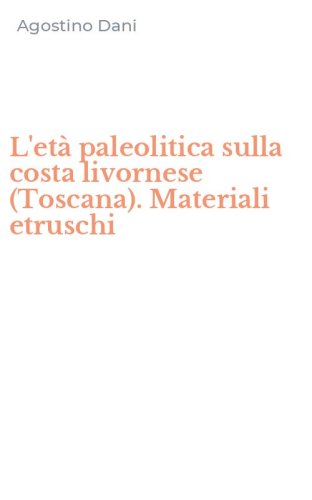 L'et&agrave; paleolitica sulla costa livornese (Toscana). Materiali etruschi