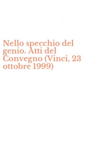 Nello specchio del genio. Atti del Convegno (Vinci, 23 ottobre 1999)