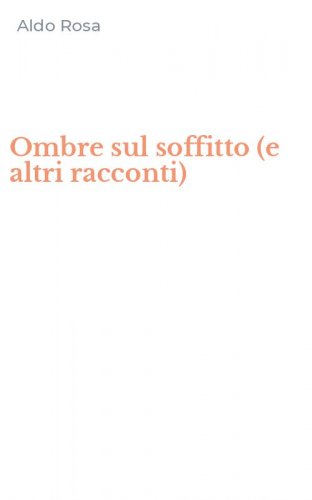 Ombre sul soffitto (e altri racconti)
