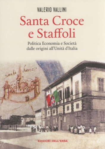 Santa Croce e Staffoli. Politica, economia e societ&agrave; dalle origini all'Unit&agrave; d'Italia