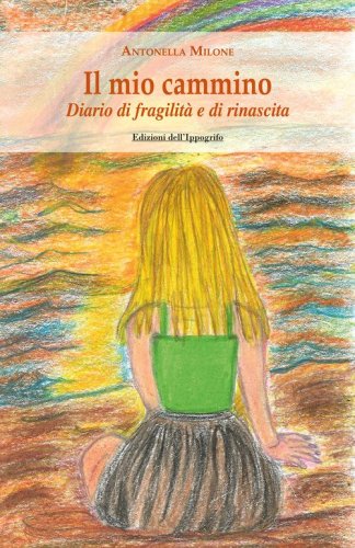 Il mio cammino. Diario di fragilit&agrave; e di rinascita