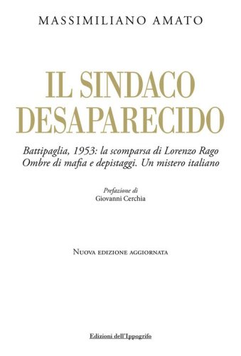 Il sindaco desaparecido. Battipaglia, 1953: la scomparsa di Lorenzo Rago. Ombre di mafia e depistaggi. Un mistero italiano