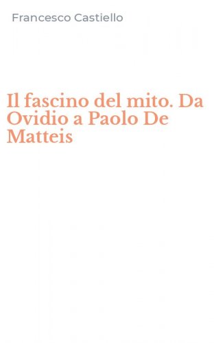 Il fascino del mito. Da Ovidio a Paolo De Matteis