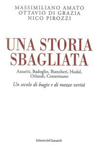 Una storia sbagliata Azzariti, Badoglio, Biancheri, Hudal, Orlandi, Costermano. Un secolo di bugie e di mezze verit&agrave;