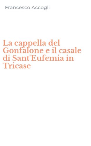 La cappella del Gonfalone e il casale di Sant'Eufemia in Tricase