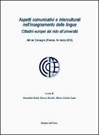 Aspetti comunicativi e interculturali nell'insegnamento delle lingue. Cittadini europei dal nido all'Universit&agrave;. Atti del Convegno (Firenze, 14 marzo 2013)