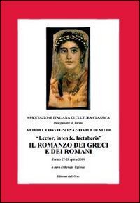 Atti del convegno nazionale di studi &laquo;Lector, intende, laetaberis&raquo;. Il romanzo dei greci e dei romani