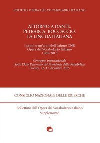 Attorno a Dante, Petrarca, Boccaccio: la lingua italiana. I primi trent'anni dell'Istituto CNR Opera del Vocabolario Italiano 1985-2015. Convegno Internazionale (Firenze, 16-17 dicembre 2015)