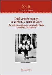 Dagli antichi mestieri ai cognomi e nomi di luogo. Le attivit&agrave; artigianali e rurali della Sicilia attraverso l'onomastica
