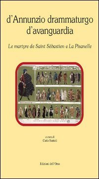 D'Annunzio drammaturgo d'Avanguardia. &laquo;Le martyre de Saint S&eacute;bastien&raquo; &laquo;La Pisanelle&raquo;