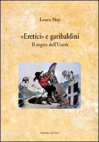 &laquo;Eretici e garibaldini&raquo;. Il sogno dell'unit&agrave;