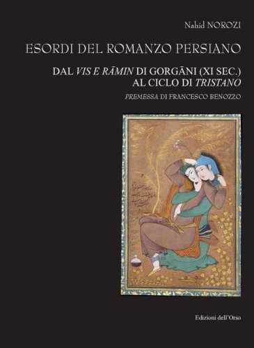 Esordi del romanzo persiano. Dal Vis e R&acirc;min di Gorg&acirc;ni (XI sec.) al ciclo di Tristano. Ediz. italiana e persiana