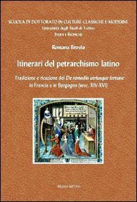Itinerari del petrarchismo latino. Tradizione e ricezione del &laquo;De remeiis utriusque fortune&raquo; in Francia e in Borgogna (secc. XIV-XVI)