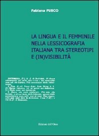 La lingua e il femminile nella lessicografia italiana tra stereotipi e (in)visibilit&agrave;