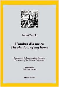 L'ombra dla me ca. Documenti dell'emigrazione fubinese-The shadow of my home. Documents of the fubinese emigration
