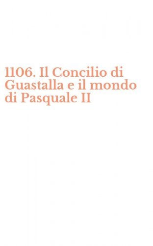 1106. Il Concilio di Guastalla e il mondo di Pasquale II
