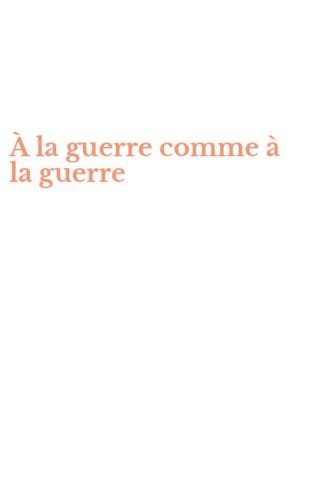 &Agrave; la guerre comme &agrave; la guerre