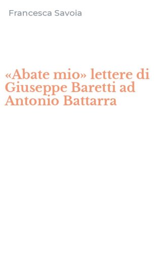 &laquo;Abate mio&raquo; lettere di Giuseppe Baretti ad Antonio Battarra