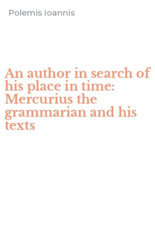 An author in search of his place in time: Mercurius the grammarian and his texts