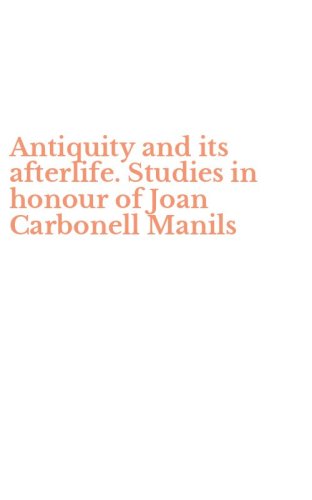 Antiquity and its afterlife. Studies in honour of Joan Carbonell Manils