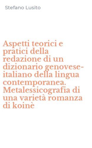 Aspetti teorici e pratici della redazione di un dizionario genovese-italiano della lingua contemporanea. Metalessicografia di una variet&agrave; romanza di koin&egrave;