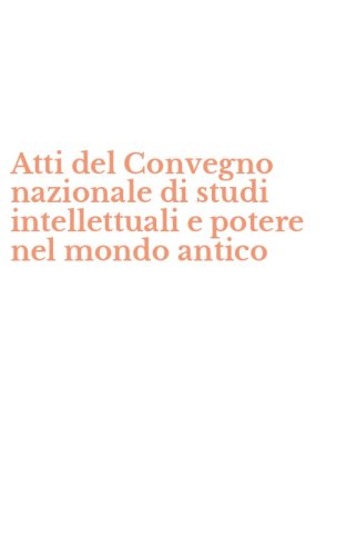 Atti del Convegno nazionale di studi intellettuali e potere nel mondo antico