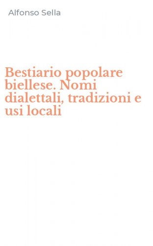 Bestiario popolare biellese. Nomi dialettali, tradizioni e usi locali