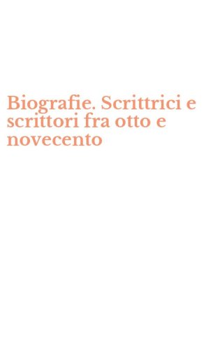 Biografie. Scrittrici e scrittori fra otto e novecento