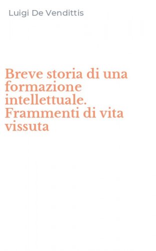 Breve storia di una formazione intellettuale. Frammenti di vita vissuta