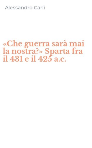 &laquo;Che guerra sar&agrave; mai la nostra?&raquo; Sparta fra il 431 e il 425 a.c.