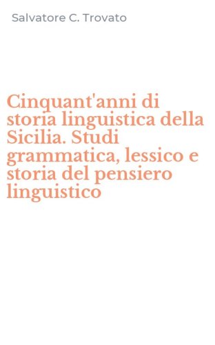 Cinquant'anni di storia linguistica della Sicilia. Studi grammatica, lessico e storia del pensiero linguistico