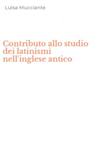 Contributo allo studio dei latinismi nell'inglese antico