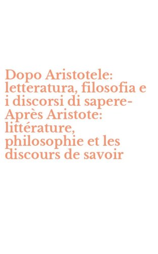 Dopo Aristotele: letteratura, filosofia e i discorsi di sapere-Apr&egrave;s Aristote: litt&eacute;rature, philosophie et les discours de savoir