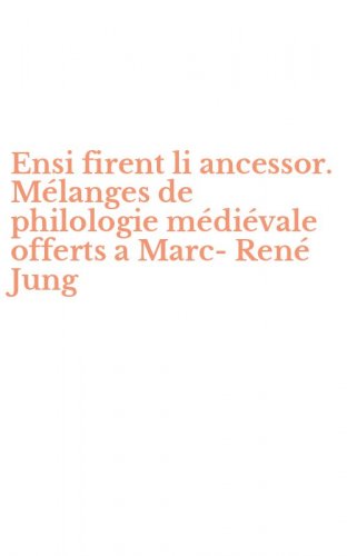 Ensi firent li ancessor. Mélanges de philologie médiévale offerts a Marc-René Jung