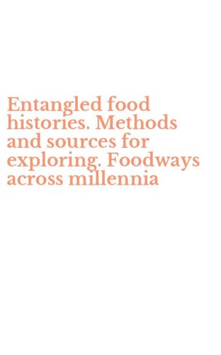 Entangled food histories. Methods and sources for exploring. Foodways across millennia